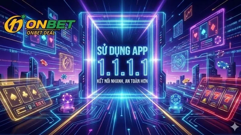 Tại sao cần sử dụng app 1.1.1.1 khi cá cược tại Onbet?